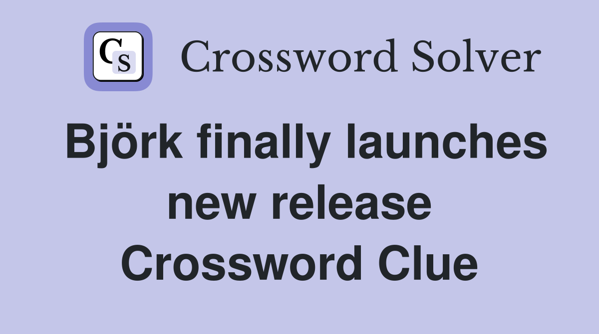 Björk finally launches new release Crossword Clue