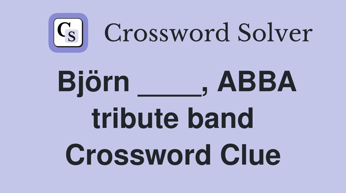 Björn ____, ABBA tribute band Crossword Clue