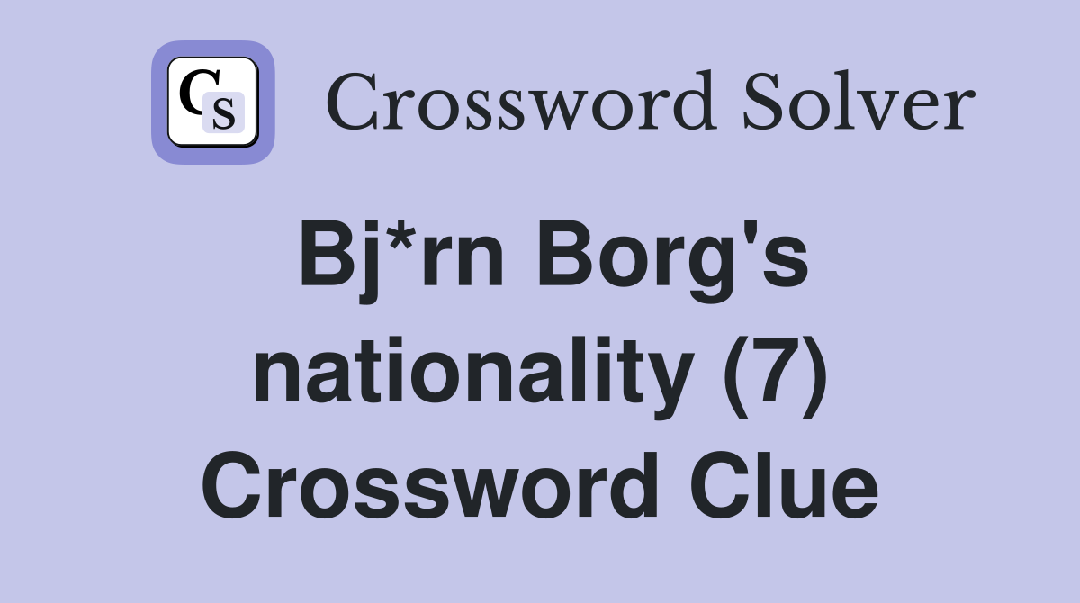 Bj*rn Borg's nationality (7) Crossword Clue