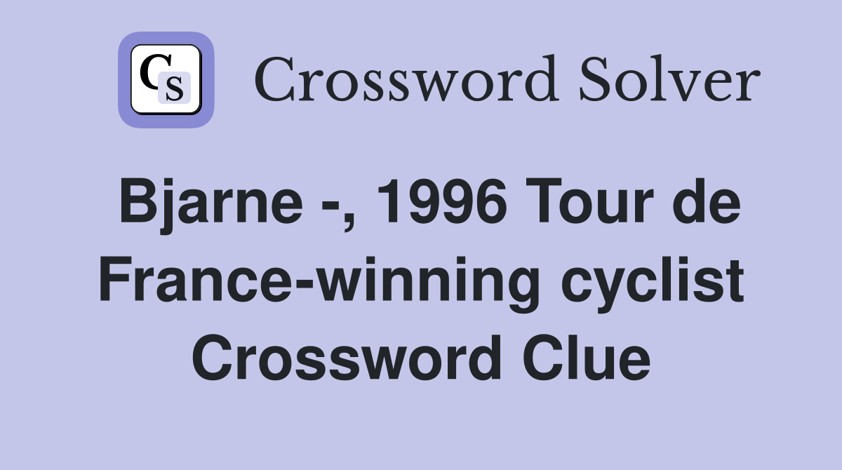 Bjarne -, 1996 Tour de France-winning cyclist Crossword Clue