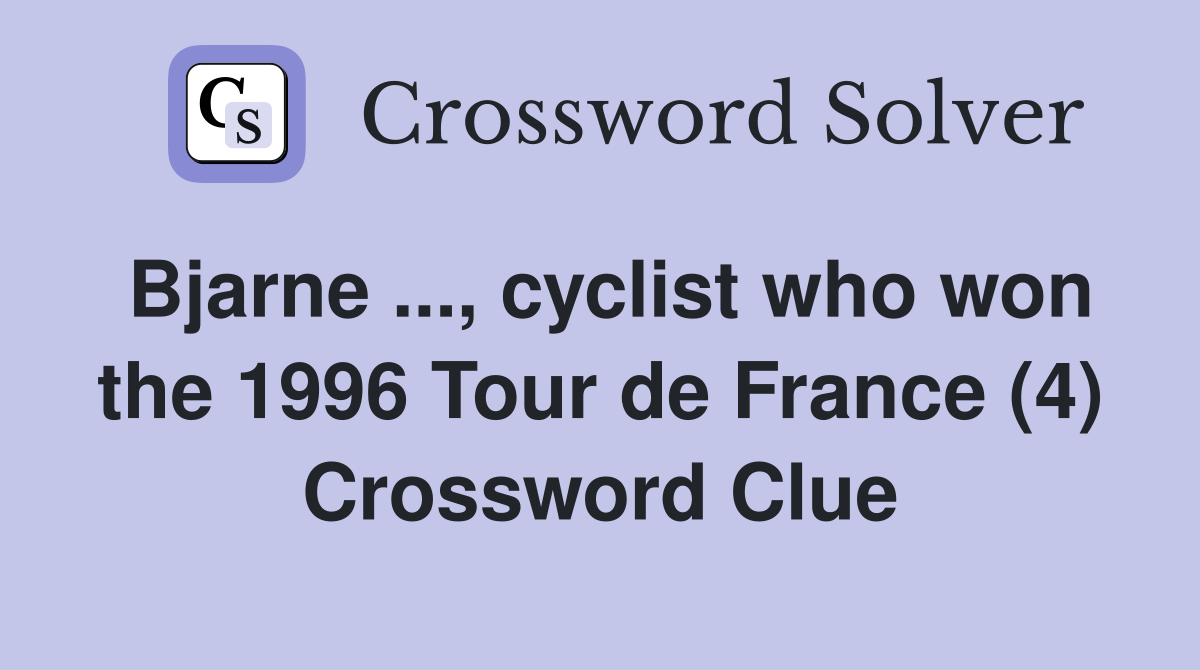 Bjarne ..., cyclist who won the 1996 Tour de France (4) Crossword Clue