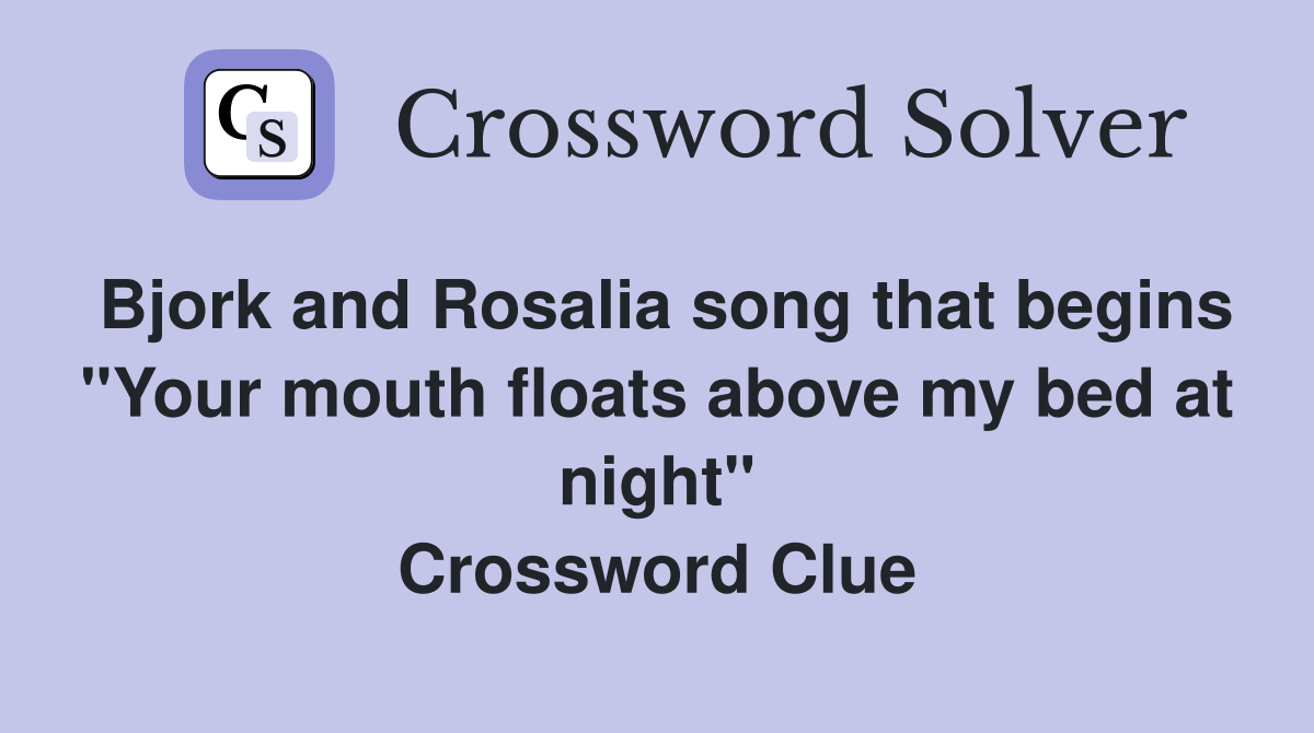 Bjork and Rosalia song that begins "Your mouth floats above my bed at night" Crossword Clue