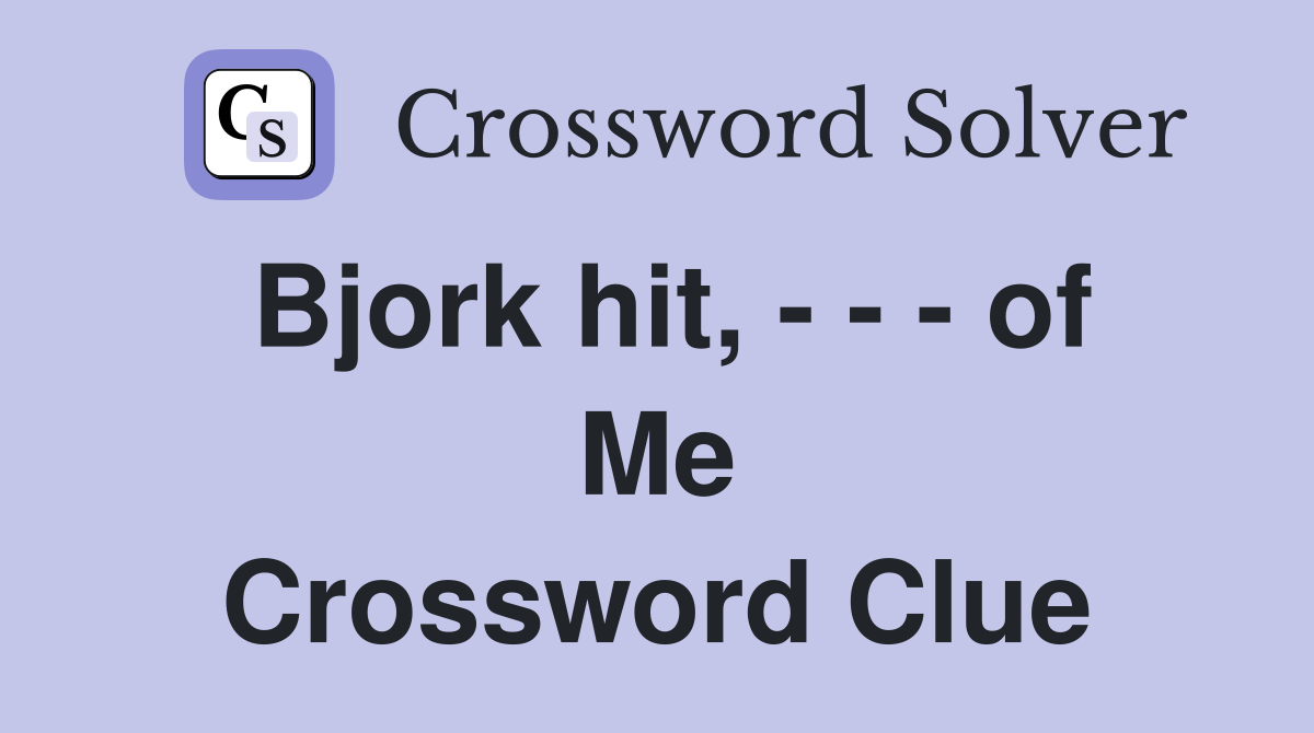 Bjork hit, - - - of Me Crossword Clue