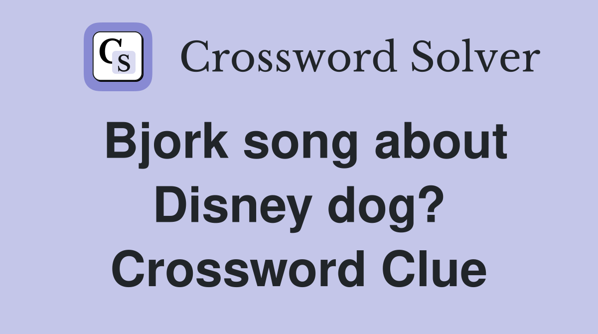 Bjork song about Disney dog? Crossword Clue