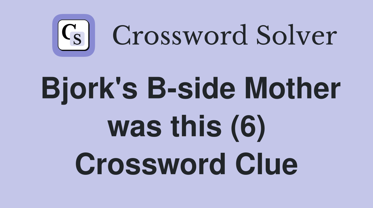 Bjork's B-side Mother was this (6) Crossword Clue