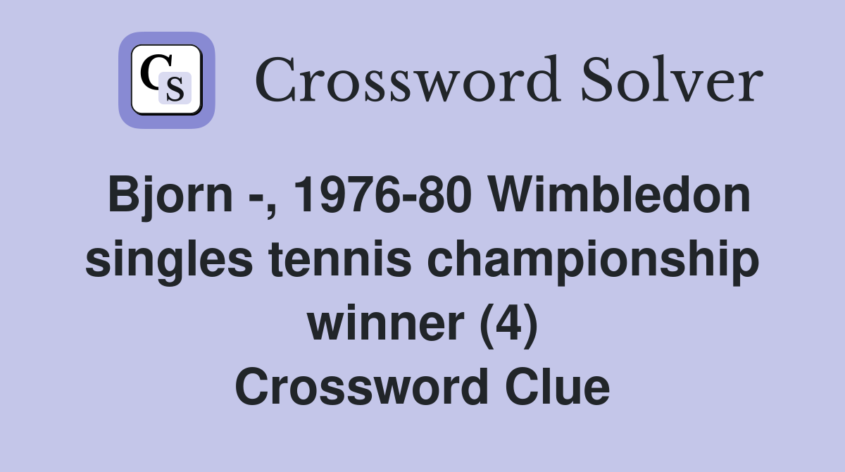 Bjorn -, 1976-80 Wimbledon singles tennis championship winner (4) Crossword Clue