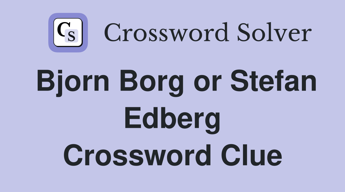 Bjorn Borg or Stefan Edberg Crossword Clue