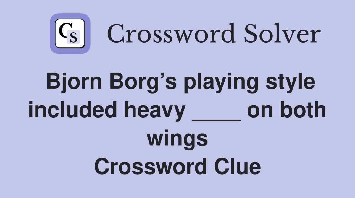 Bjorn Borg’s playing style included heavy ____ on both wings Crossword Clue