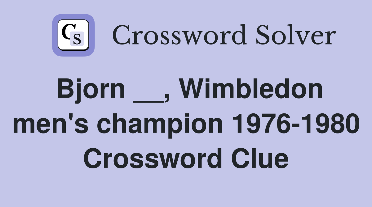 Bjorn __, Wimbledon men's champion 1976-1980 Crossword Clue
