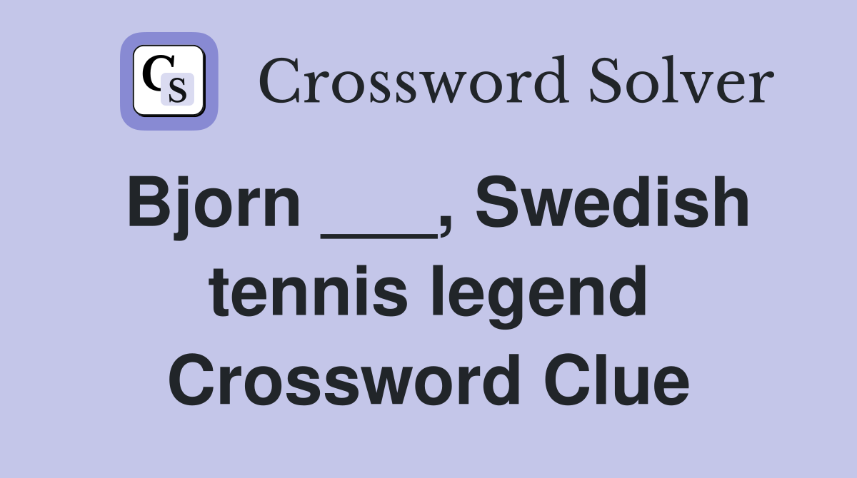 Bjorn ___, Swedish tennis legend Crossword Clue