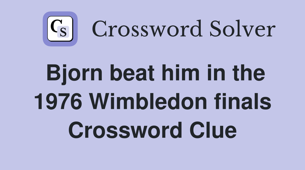 Bjorn beat him in the 1976 Wimbledon finals Crossword Clue