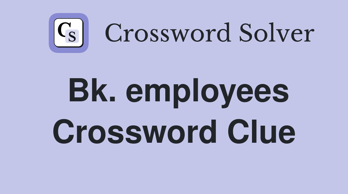 Bk. employees Crossword Clue
