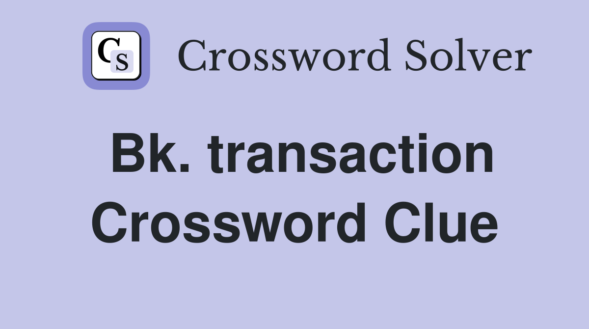 Bk. transaction Crossword Clue