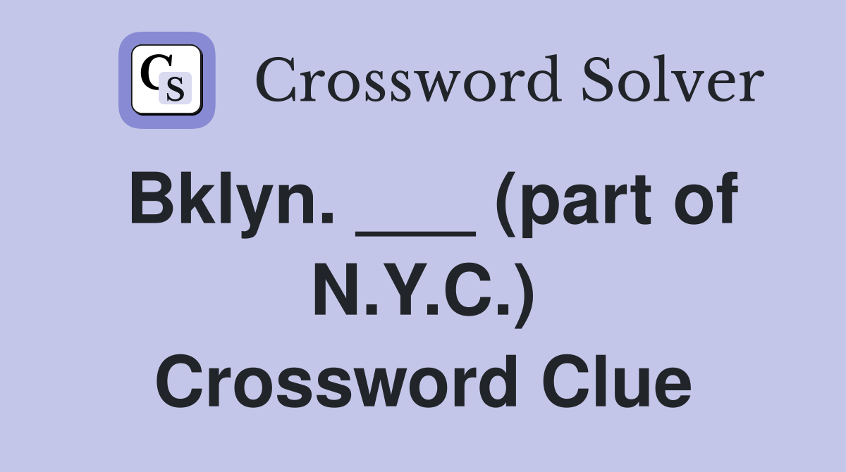 Bklyn. ___ (part of N.Y.C.) Crossword Clue