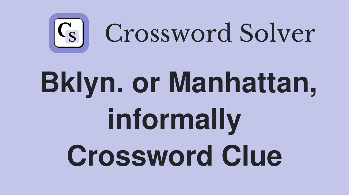 Bklyn. or Manhattan, informally Crossword Clue
