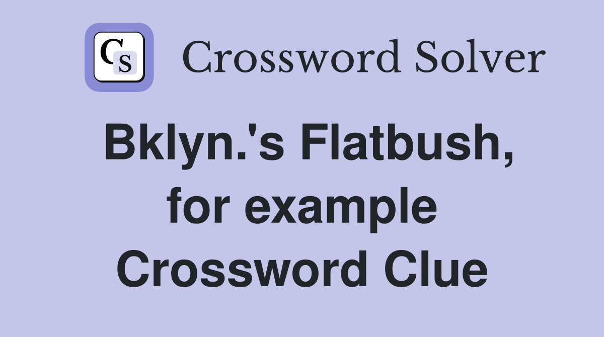 Bklyn.'s Flatbush, for example Crossword Clue