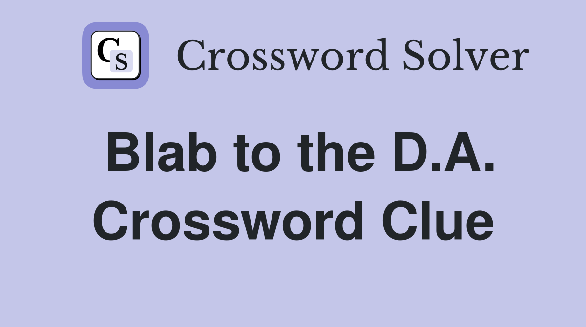 Blab to the D.A. Crossword Clue