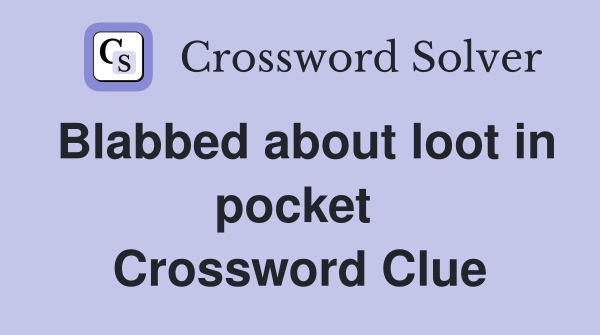 Blabbed about loot in pocket  Crossword Clue