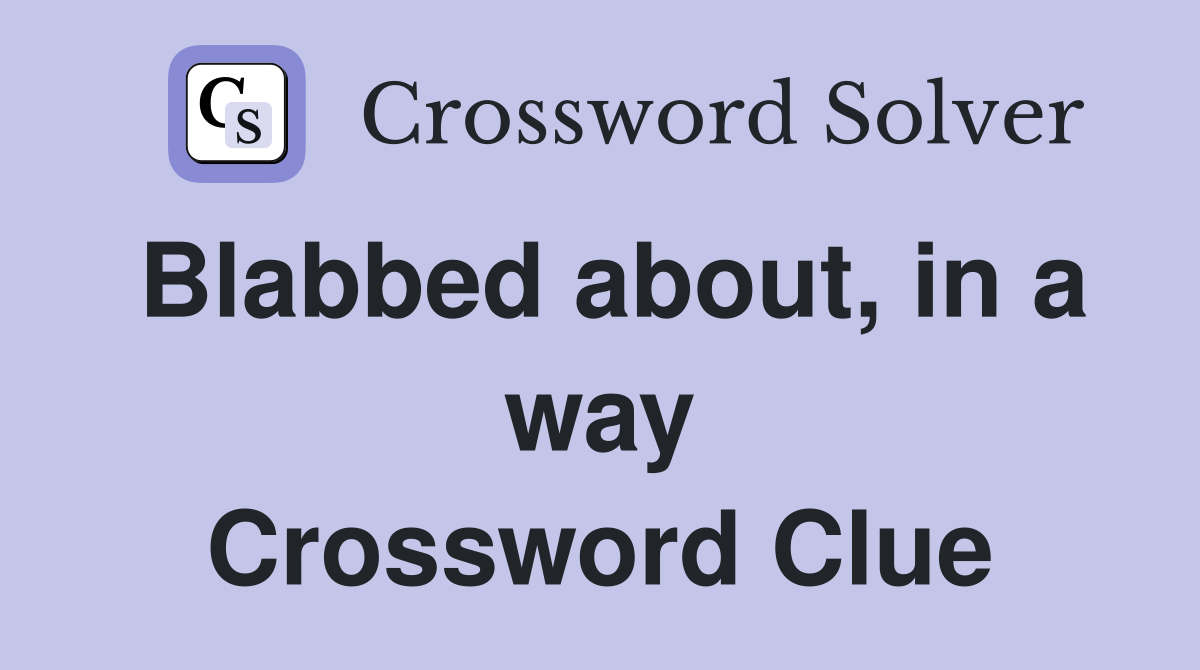 Blabbed about, in a way Crossword Clue