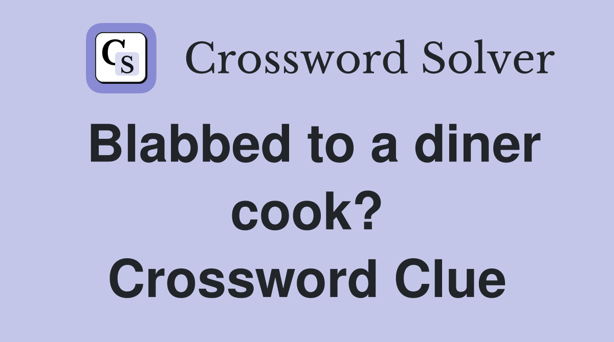 Blabbed to a diner cook? Crossword Clue