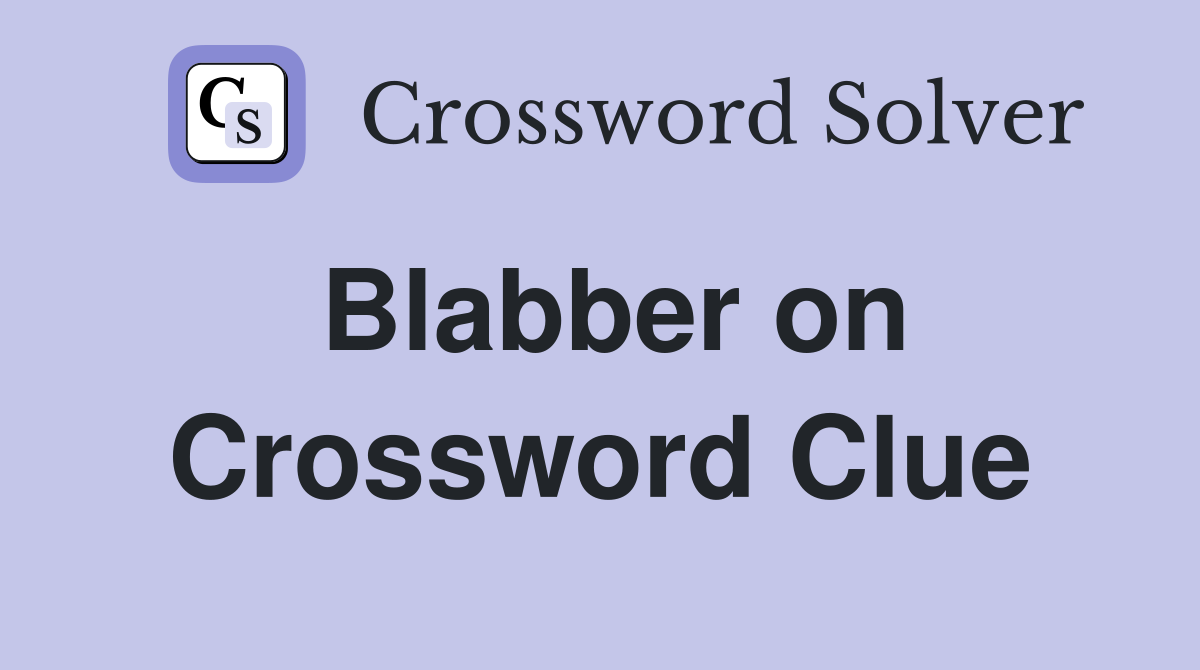 Blabber on Crossword Clue