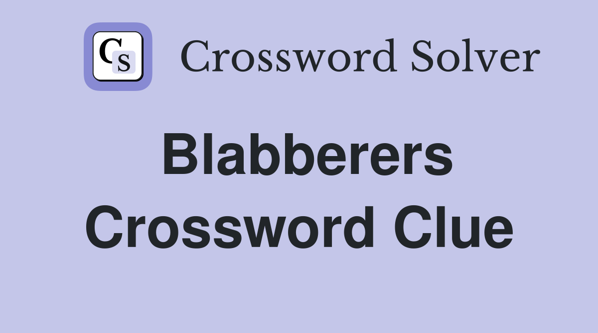 Blabberers Crossword Clue