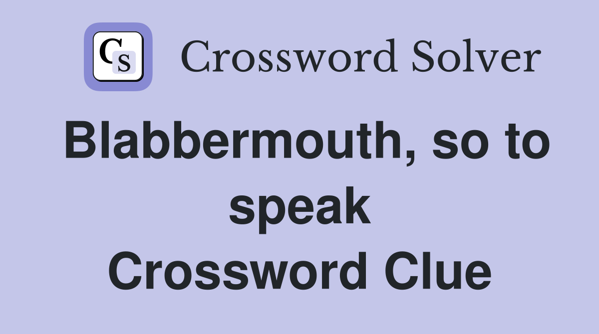 Blabbermouth, so to speak Crossword Clue
