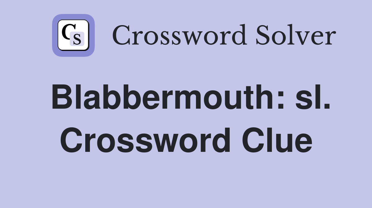 Blabbermouth: sl. Crossword Clue