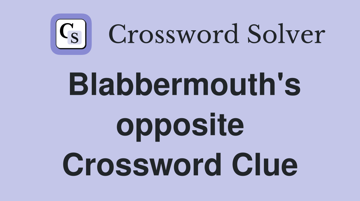 Blabbermouth's opposite Crossword Clue