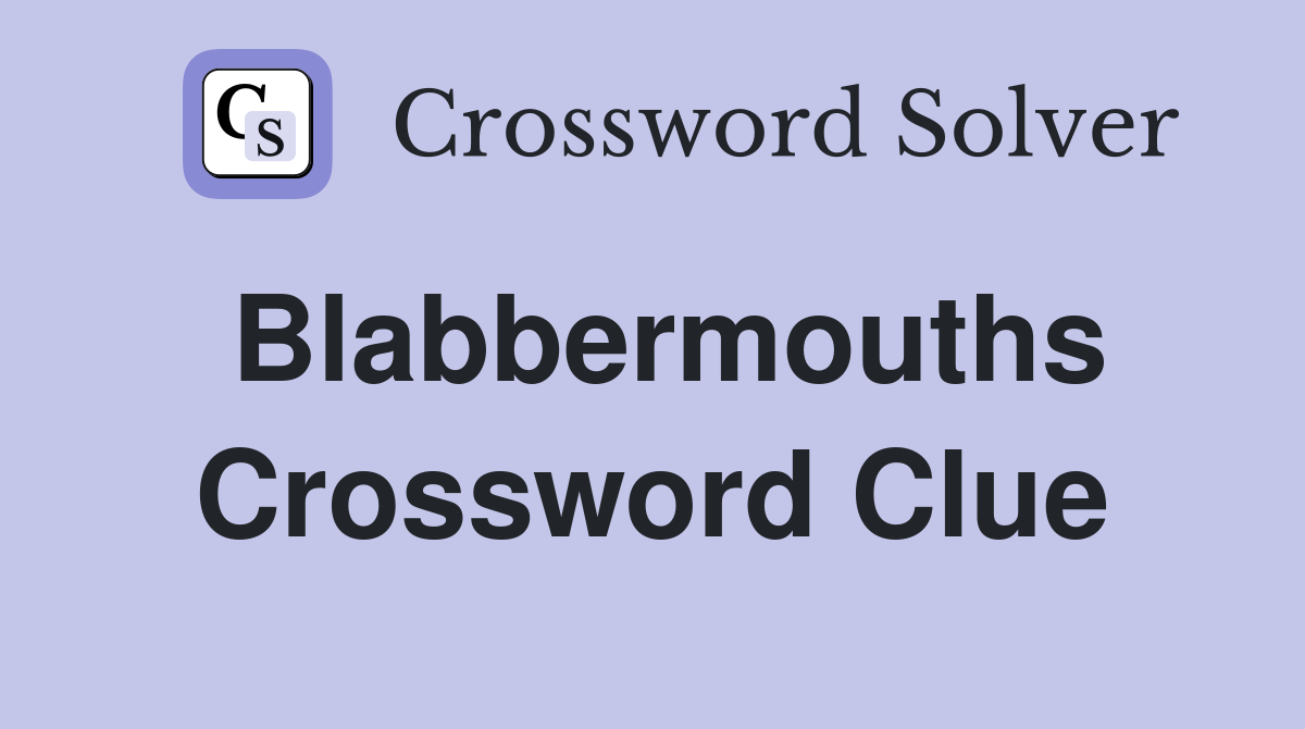 Blabbermouths Crossword Clue