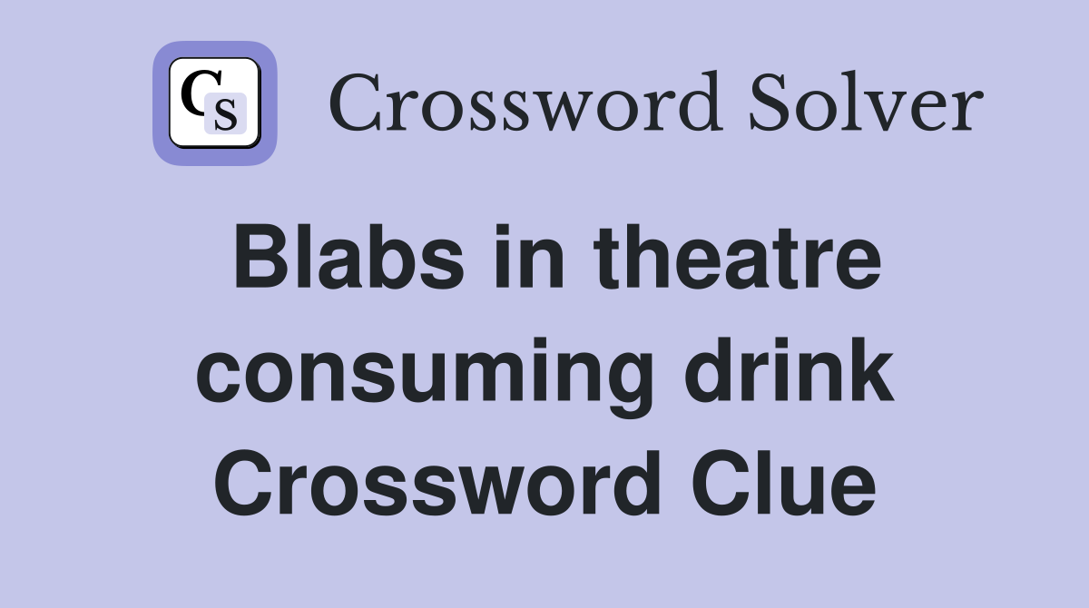 Blabs in theatre consuming drink Crossword Clue