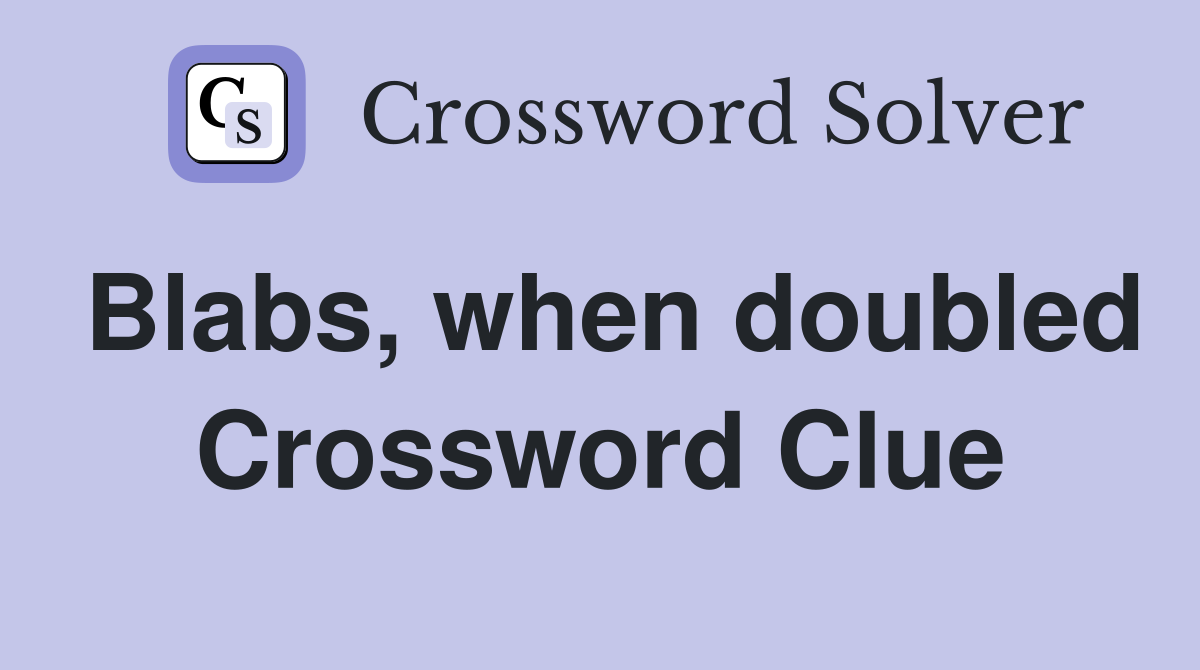 Blabs, when doubled Crossword Clue