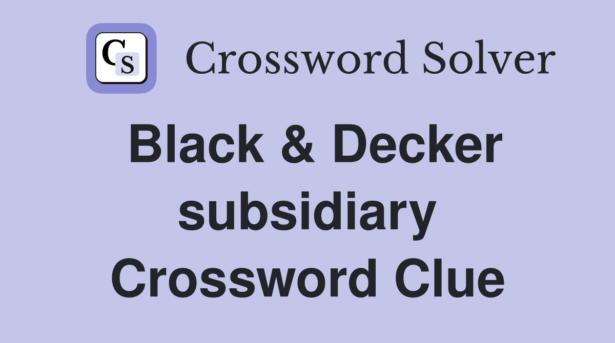 Black & Decker subsidiary Crossword Clue