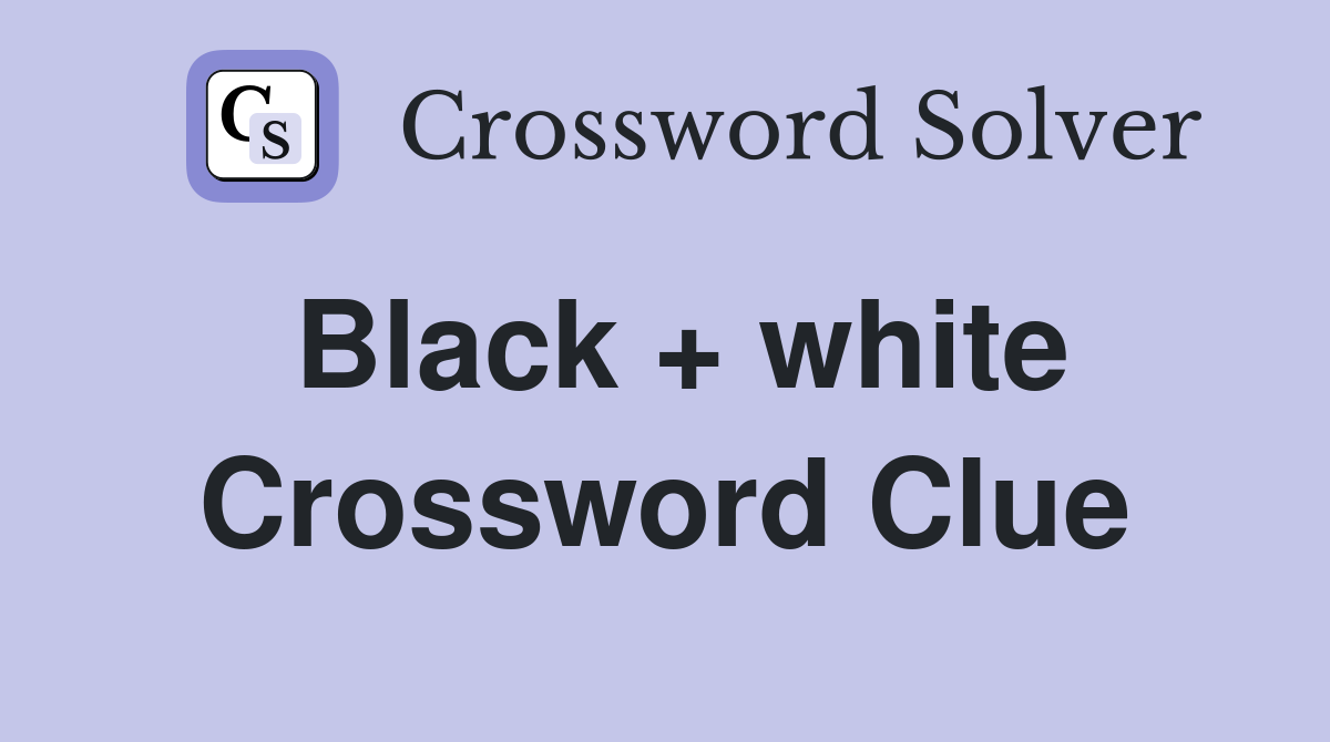 Black + white Crossword Clue