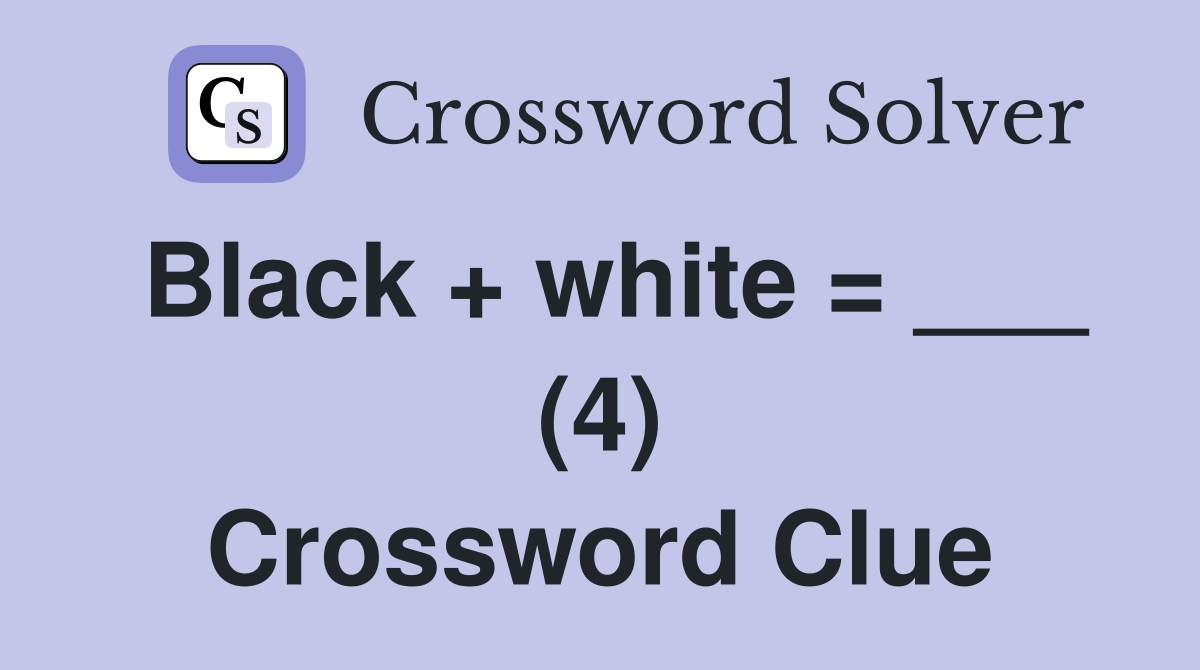Black + white = ___ (4) Crossword Clue