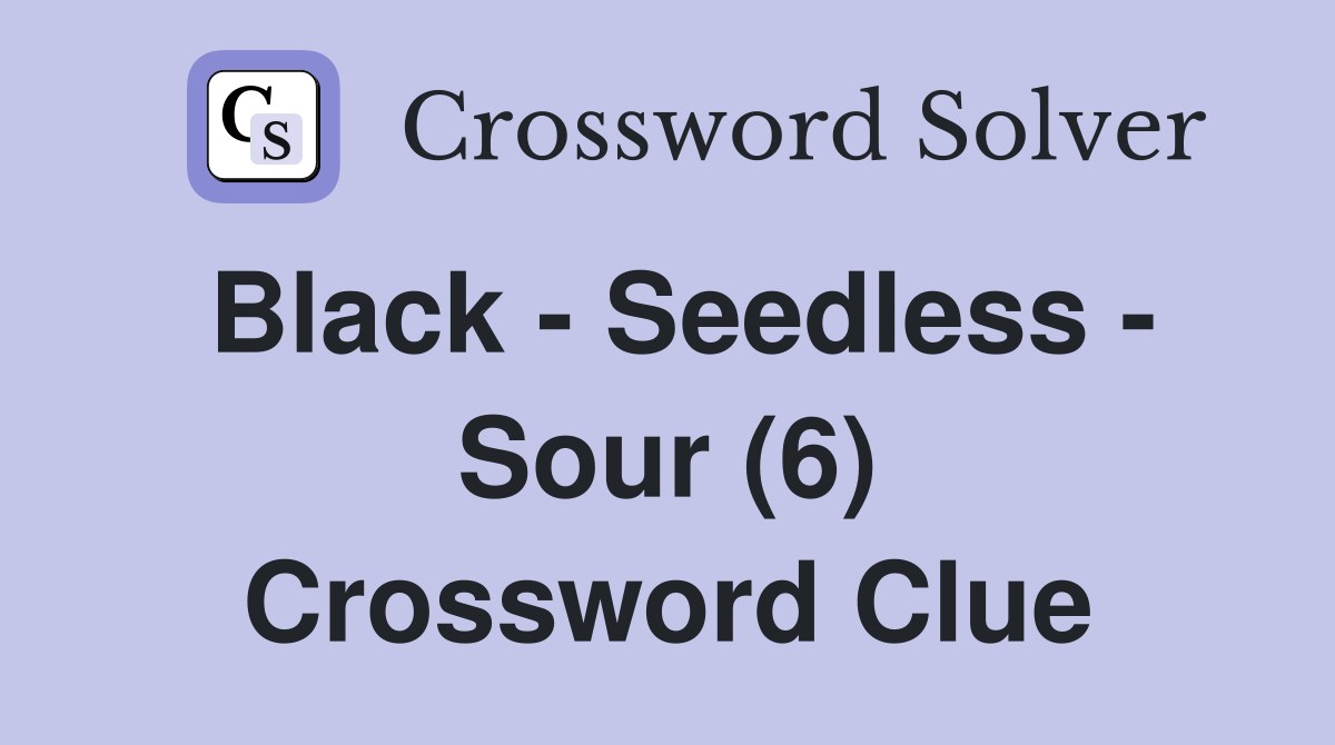 Black - Seedless - Sour (6) Crossword Clue