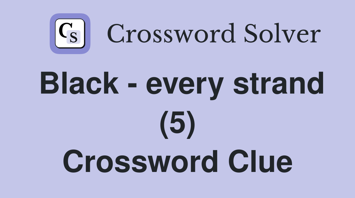 Black - every strand (5) Crossword Clue