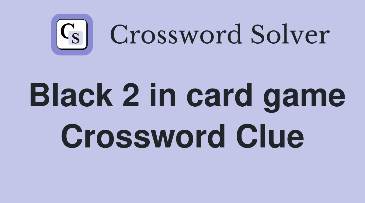 Black 2 in card game Crossword Clue