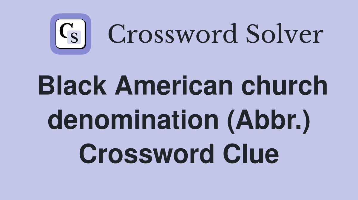 Black American church denomination (Abbr.) Crossword Clue