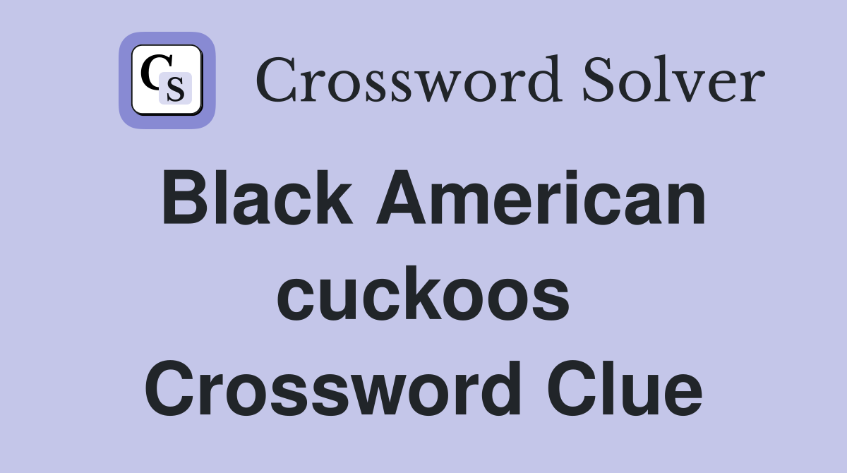 Black American cuckoos Crossword Clue