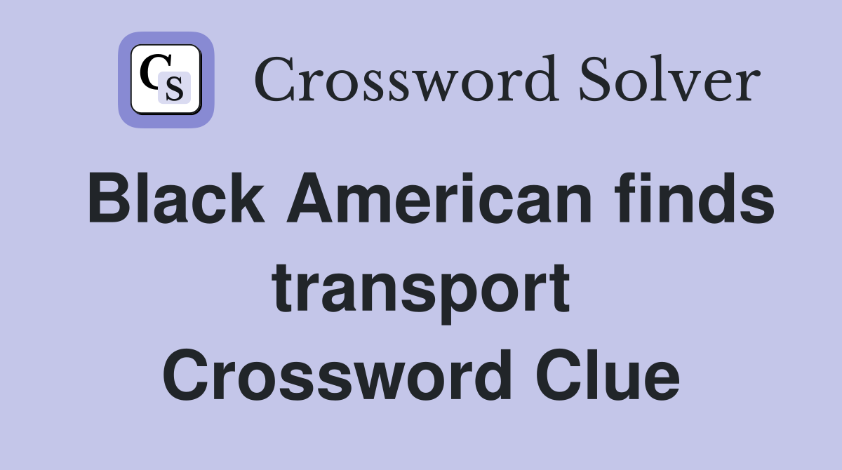 Black American finds transport Crossword Clue