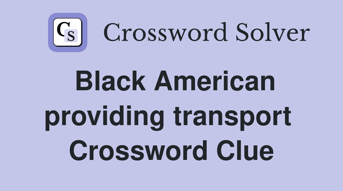 Black American providing transport  Crossword Clue