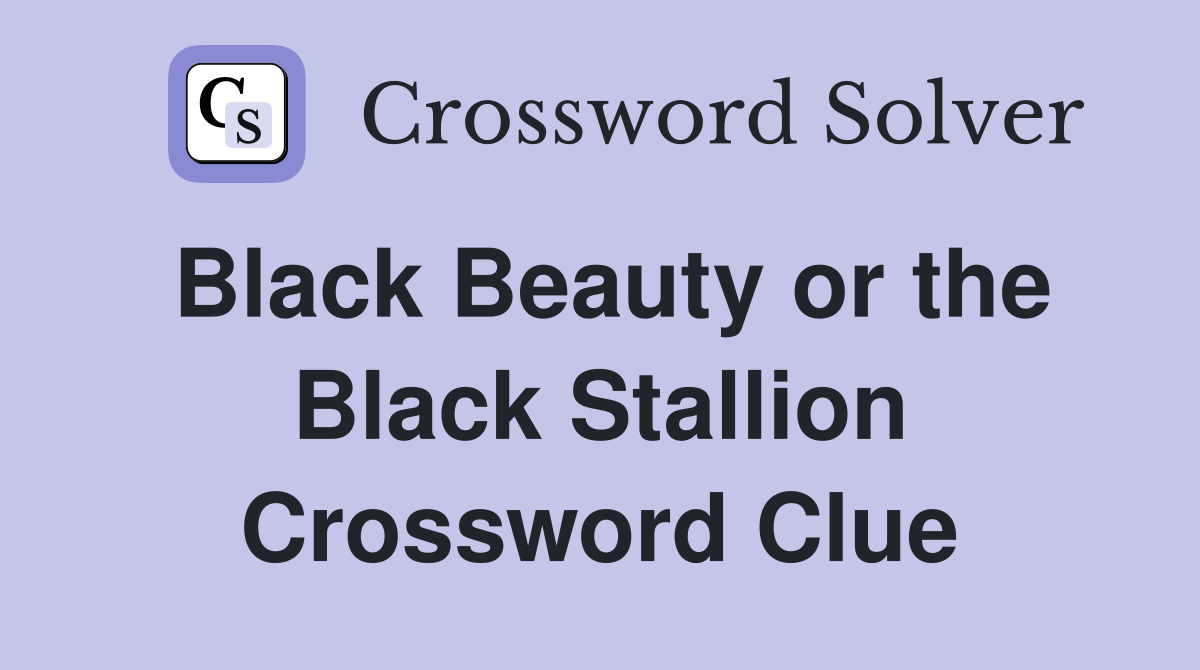 Black Beauty or the Black Stallion Crossword Clue