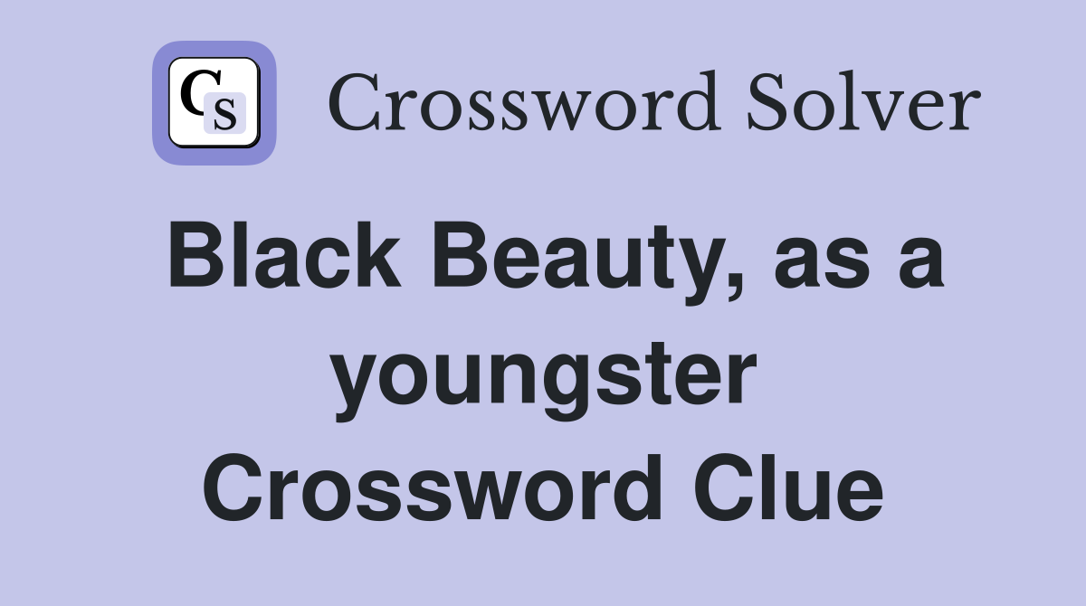 Black Beauty, as a youngster Crossword Clue