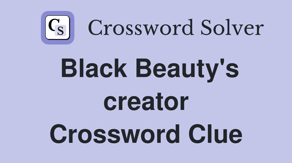 Black Beauty's creator Crossword Clue
