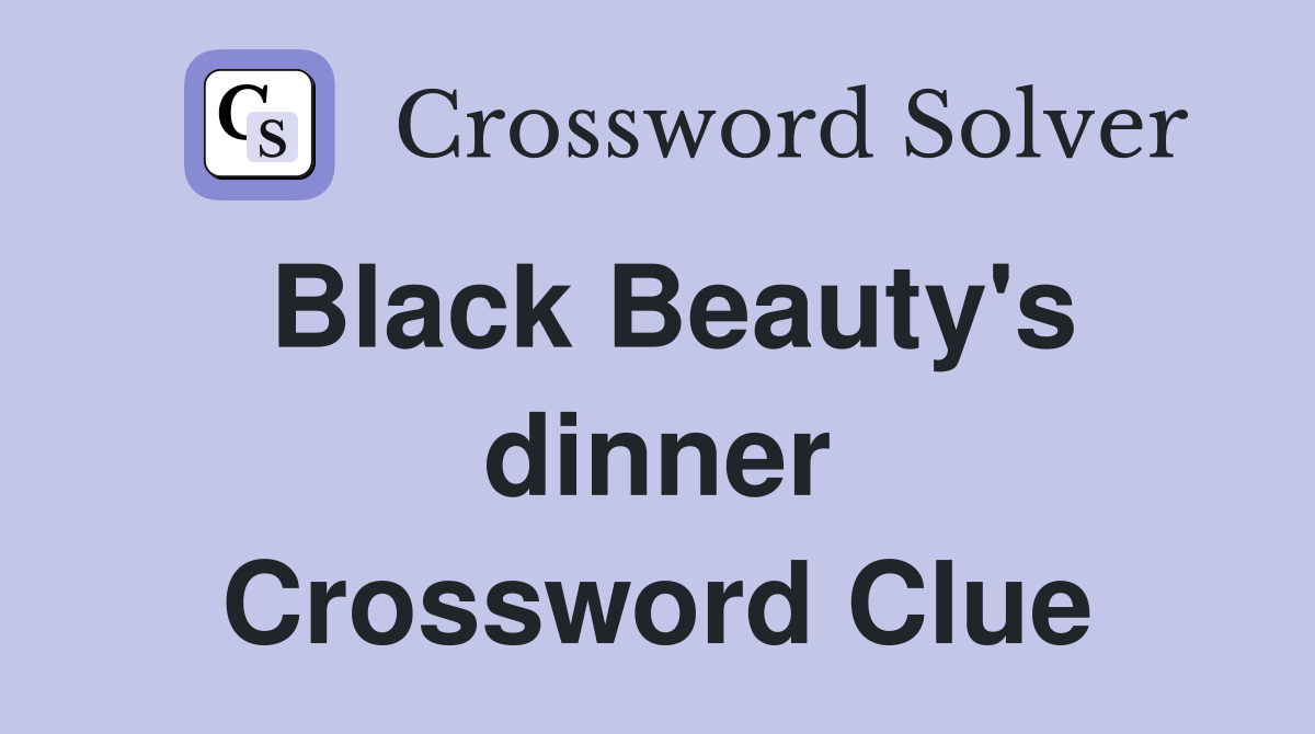 Black Beauty's dinner Crossword Clue
