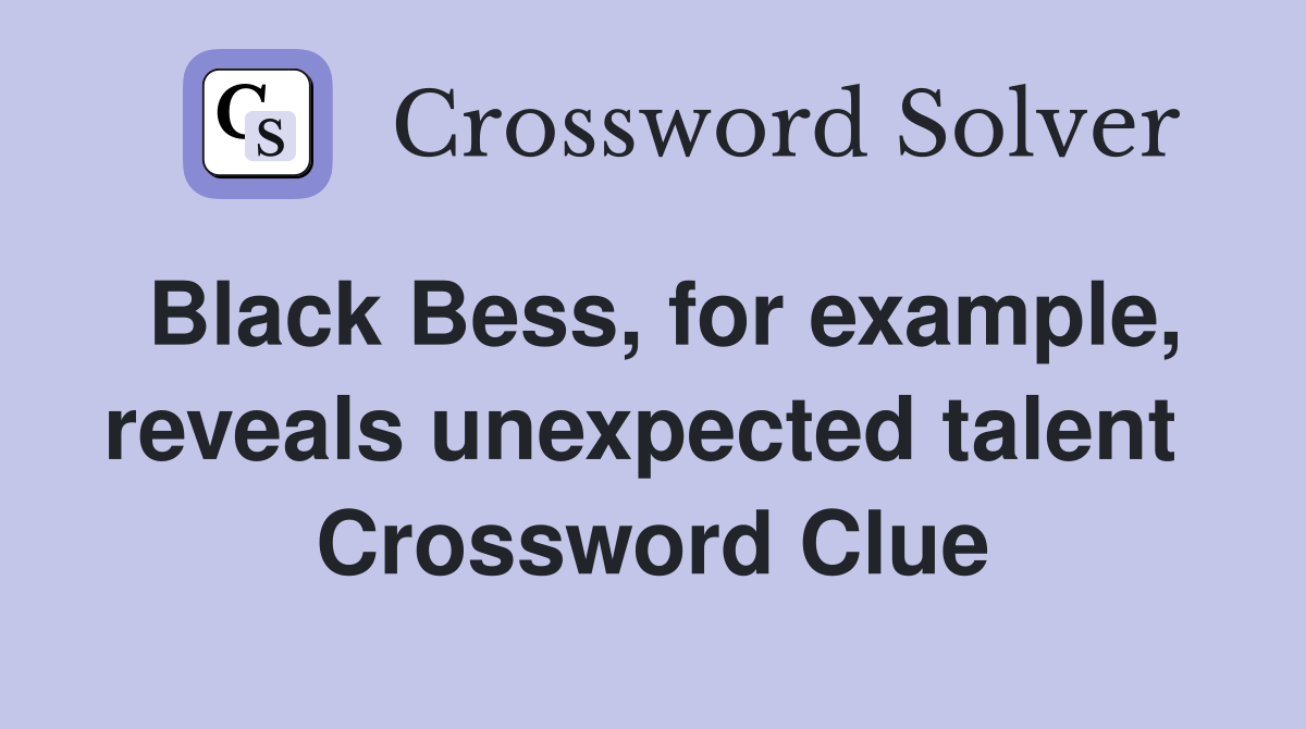 Black Bess, for example, reveals unexpected talent  Crossword Clue