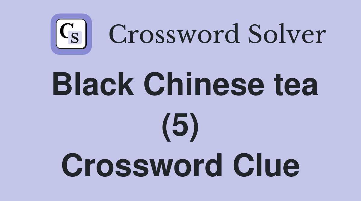 Black Chinese tea (5) Crossword Clue