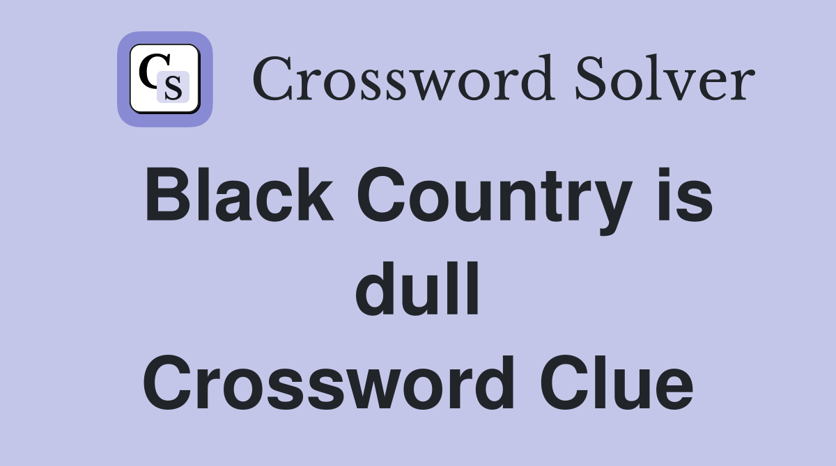 Black Country is dull Crossword Clue