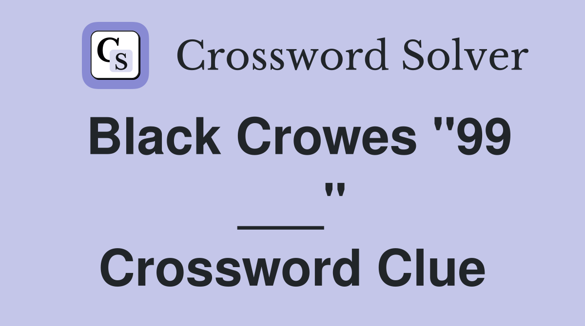 Black Crowes "99 ___" Crossword Clue